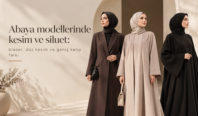 Abaya modellerinde kesim ve siluet: blazer, düz kesim ve geniş kalıp farkı